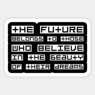 The Future Belongs To Those Who Believe In The Beauty Of Their Dreams white Sticker